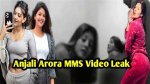 Anjali Arora Mms Leaked Videos Controversy: the Untold Story